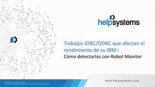 Trabajos JDBC/ODBC que afectan el
rendimiento de su IBM i
Cómo detectarlos con Robot Monitor
 