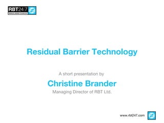 Residual Barrier Technology A short presentation by  Christine Brander Managing Director of RBT Ltd. 
