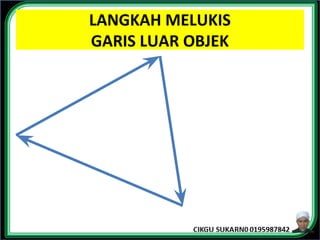 LANGKAH MELUKIS
GARIS LUAR OBJEK
 