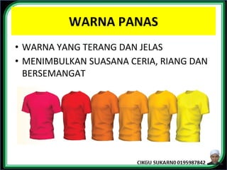 WARNA PANAS
• WARNA YANG TERANG DAN JELAS
• MENIMBULKAN SUASANA CERIA, RIANG DAN
BERSEMANGAT
 