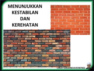 MENUNJUKKAN
KESTABILAN
DAN
KEREHATAN
 