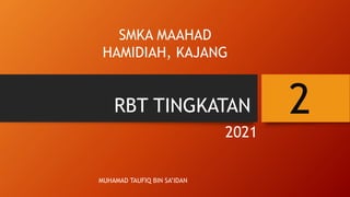 RBT TINGKATAN
2021
SMKA MAAHAD
HAMIDIAH, KAJANG
MUHAMAD TAUFIQ BIN SA’IDAN
2
 