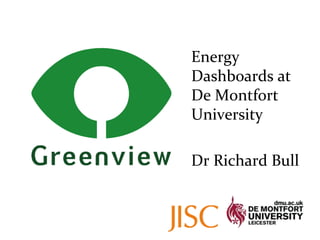    Energy Dashboards at De Montfort University     Dr Richard Bull 