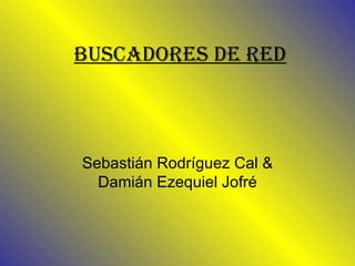 Buscadores de red Sebastián Rodríguez Cal & Damián Ezequiel Jofré 