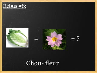 Rébus #8:




            +         =?


        Chou- fleur
 