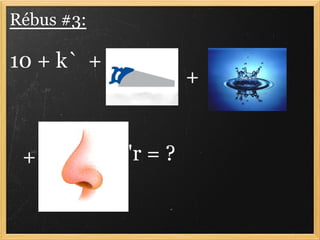Rébus #3:

10 + k` +
                     +


 +          'r = ?
 