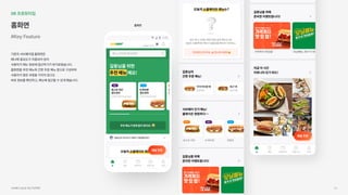 06프로토타입
홈화면
#KeyFeature
기존의서브웨이앱홈화면은

배너에중요도가치중되어있어

사용자가메뉴정보에접근하기가번거로웠습니다.

홈화면을추천메뉴와간편주문메뉴등으로구성하여

사용자가많은과정을거치지않고도

바로정보를확인하고,메뉴에접근할수있게했습니다.
홈화면
서브웨이UI/UX개선프로젝트 59
 