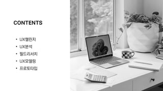 UX챌린
UX분
필드리서
UX모델
프로토타입
CONTENTS
 