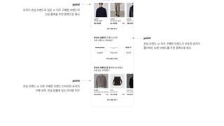 point

유저가 관심 브랜드로 담은 or 자주 구매한 브랜드의 
신상 품목을 추천 항목으로 제시
point

관심 브랜드 or 자주 구매한 브랜드가 비슷한 유저의 
구매 내역, 관심 상품에 있는 아이템 추천
point

관심 브랜드 or 자주 구매한 브랜드가 비슷한 유저가 
좋아하는 다른 브랜드를 추천 항목으로 제시
 