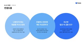 컨셉도출
04UX모델링 l 컨셉도출
나에게딱맞는

맞춤형어시스턴트
친절하고편리한

개인자산관리사
친근한

일상속금융친구
사용자의어플이용패턴과

평소소비패턴에따른

맞춤형UI및추천서비스제공
쉽고한눈에볼수있는

직관적인형태의정보제공과

추가적인서비스를제공
친근하게일상속에서금융을

접근할수있도록

새로운생활밀착형서비스제공
 