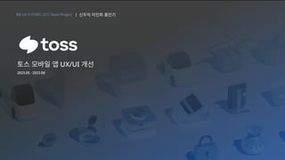 RB UX 아카데미 23기 Team Project
2023.05 - 2023.08
ㅣ 신두익 이인희 홍민기
토스 모바일 앱 UX/UI 개선
 