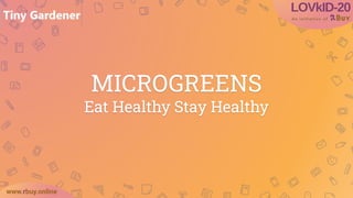 Your Logo here
www.rbuy.online
MICROGREENS
Eat Healthy Stay Healthy
 