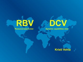 RBV DCVResource-based view Dynamic capabilities view
Kristi Vohla
 