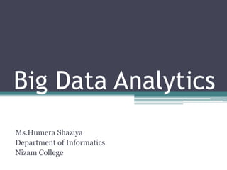 Big Data Analytics
Ms.Humera Shaziya
Department of Informatics
Nizam College
 