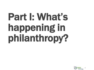 Part I: What’s
happening in
philanthropy?
4
 