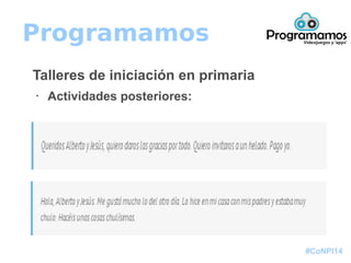 #CoNPI14
Programamos
Talleres de iniciación en primaria
• Actividades posteriores:
 