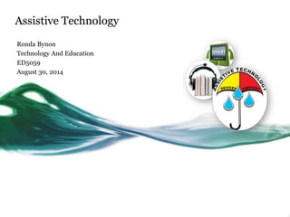 Assistive Technology 
Ronda Bynon 
Technology And Education 
ED5059 
August 30, 2014 
 