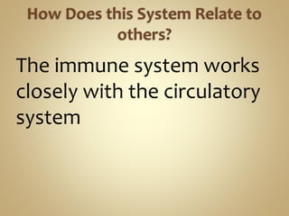 The immune system works
closely with the circulatory
system
 