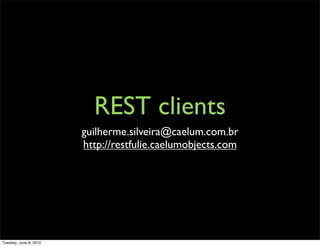 REST clients
                        guilherme.silveira@caelum.com.br
                        http://restfulie.caelumobjects.com




Tuesday, June 8, 2010
 