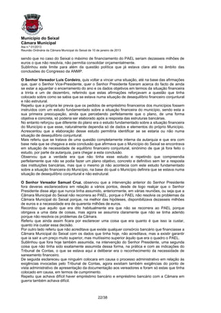 Município do Seixal
Câmara Municipal
Ata n.º 01/2013
Reunião Ordinária da Câmara Municipal do Seixal de 10 de janeiro de 2013

sendo que no caso do Seixal o máximo de financiamento do PAEL seriam dezasseis milhões de
euros o que não resolvia, não permitia consolidar orçamentalmente.
Sublinhou este limite para além da questão política que já estava clara até no âmbito das
conclusões do Congresso da ANMP.

O Senhor Vereador Luís Cordeiro, quis voltar a vincar uma situação, até na base das afirmações
que, quer o Senhor Vice-Presidente, quer o Senhor Presidente fizeram acerca do facto de ainda
se estar a aguardar o encerramento do ano e os dados objetivos em termos da situação financeira
a trinta e um de dezembro, referindo que estas afirmações reforçavam a questão que tinha
colocado sobre como se sabia que se estava numa situação de desequilíbrio financeiro conjuntural
e não estrutural.
Repetiu que a própria lei previa que os pedidos de empréstimo financeiros dos municípios fossem
instruídos com um estudo fundamentado sobre a situação financeira do município, sendo esta a
sua primeira preocupação, ainda que percebendo perfeitamente que o plano, de uma forma
objetiva e concreta, só poderia ser elaborado após a resposta das estruturas bancárias.
No entanto reforçou que diferente do plano era o estudo fundamentado sobre a situação financeira
do Município e que esse, naturalmente dependia só de dados e elementos do próprio Município.
Acrescentou que a elaboração desse estudo permitiria identificar se se estaria ou não numa
situação de desequilíbrio conjuntural.
Mais referiu que se tratava de uma questão completamente interna da autarquia e que era com
base nela que se chegava a esta conclusão que afirmava que o Município do Seixal se encontrava
em situação de necessidade de equilíbrio financeiro conjuntural, sinónimo de que já fora feito o
estudo, por parte da autarquia, para chegar a esta conclusão.
Observou que a verdade era que não tinha esse estudo e repetindo que compreendia
perfeitamente que não se podia fazer um plano objetivo, concreto e definitivo sem ter a resposta
das instituições bancárias, mas que o mesmo já não acontecia com este estudo fundamentado
sobre a situação financeira do Município, na base do qual o Município definira que se estava numa
situação de desequilíbrio conjuntural e não estrutural.

O Senhor Vereador Samuel Cruz, observou que a intervenção anterior do Senhor Presidente
fora deveras esclarecedora em relação a vários pontos, desde de logo realçar que o Senhor
Presidente disse algo que nunca tinha assumido, anteriormente, em várias reuniões, ou seja que a
Câmara Municipal do Seixal não recorrera ao PAEL, porque o PAEL não resolvia os problemas da
Câmara Municipal do Seixal porque, na melhor das hipóteses, disponibilizava dezasseis milhões
de euros e a necessidade era de quarenta milhões de euros.
Recordou que aquilo que era dito habitualmente era que não se recorrera ao PAEL porque
obrigava a uma data de coisas, mas agora se assumira claramente que não se tinha aderido
porque não resolvia os problemas da Câmara.
Referiu que ainda assim ficara por esclarecer uma coisa que era quanto é que isso ia custar,
quanto iria custar essa decisão.
Por outro lado referiu que não acreditava que existe qualquer consórcio bancário que financiasse a
Câmara Municipal do Seixal com os dados que tinha hoje, não acreditava, mas a existir garantir
que ia sair a um preço muito superior, mas muitíssimo superior àquilo que era o quadro o PAEL.
Sublinhou que fora hoje também assumida, na intervenção do Senhor Presidente, uma segunda
coisa que não tinha sido exatamente assumida dessa forma, na prática e com as indicações do
Tribunal de Contas, o que se estava aqui a deliberar era o reconhecimento da necessidade de
saneamento financeiro.
De seguida esclareceu que ninguém colocara em causa o processo administrativo em relação às
exigências invocadas pelo Tribunal de Contas, agora existiam também exigências do ponto de
vista administrativo de apresentação da documentação aos vereadores e foram só estas que tinha
colocado em causa, em termos de cumprimento.
Repetiu que achava difícil haver empréstimo bancário e empréstimo bancário com a Câmara em
guerra também achava difícil.



                                                       22/38
 