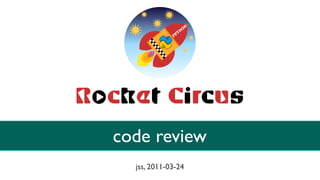 code review
  jss, 2011-03-24
 