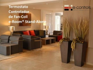Termostato
Controlador
de Fan-Coil
e-Room® Stand-Alone

 