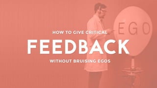 How to give critical feedback without bruising egos