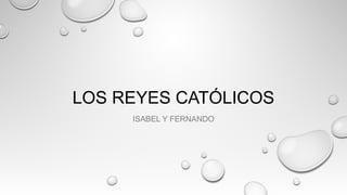 LOS REYES CATÓLICOS
ISABEL Y FERNANDO
 