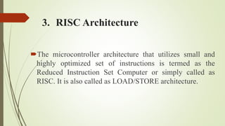 3. RISC Architecture
The microcontroller architecture that utilizes small and
highly optimized set of instructions is ter...