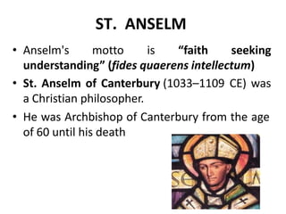 ST. ANSELM
• Anselm's motto is “faith seeking
understanding” (fides quaerens intellectum)
• St. Anselm of Canterbury (1033...