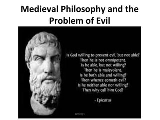 Medieval Philosophy and the
Problem of Evil
RPC2013
 