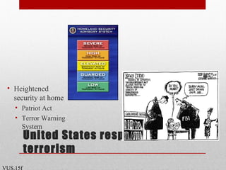 United States responses to
terrorism
• Heightened
security at home
• Patriot Act
• Terror Warning
System
VUS.15f
 