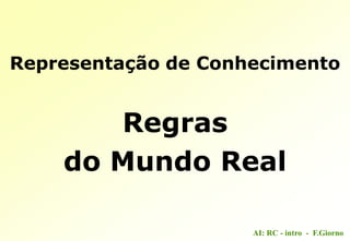 AI: RC - intro - F.Giorno
Representação de Conhecimento
Regras
do Mundo Real
 