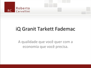 iQ Granit Tarkett Fademac
A qualidade que você quer com a
economia que você precisa.
 