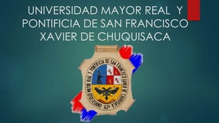 UNIVERSIDAD MAYOR REAL Y
PONTIFICIA DE SAN FRANCISCO
XAVIER DE CHUQUISACA
 