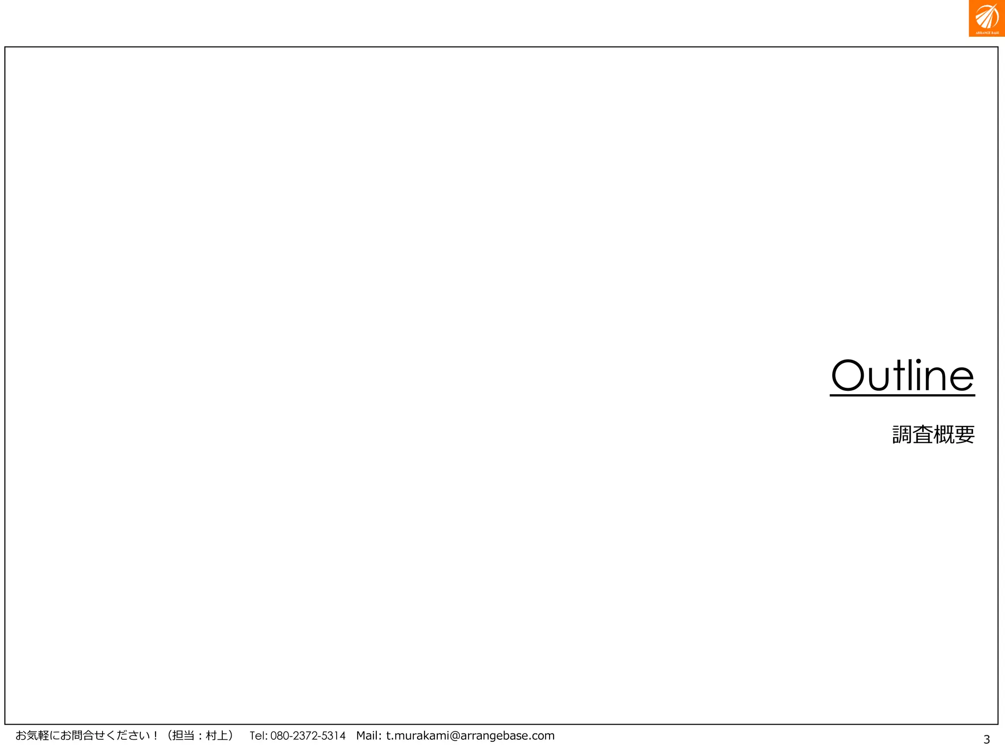 3お気軽にお問合せください！（担当：村上） Tel: 080-2372-5314 Mail: t.murakami@arrangebase.com
Outline
調査概要
 