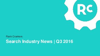 1| C O N F I D E N T I A L & P R O P R I E T A R Y
Rank Crankers
Search Industry News | Q3 2016
 