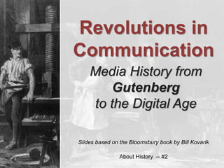 Media History from
Gutenberg
to the Digital Age
Slides based on the Bloomsbury book by Bill Kovarik
Revolutions in
Communication
About History -- #2
 