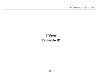 171
R&C+R&I 1 / ISTEC – 14/15
5ª Parte
Protocolo IP
 