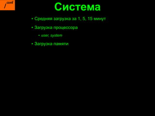 Система
▪ Средняя загрузка за 1, 5, 15 минут
▪ Загрузка процессора
   • user, system

▪ Загрузка памяти
 