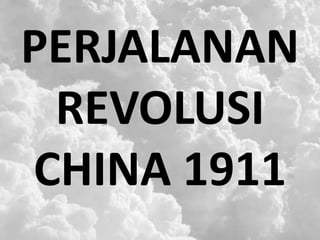 PERJALANAN
REVOLUSI
CHINA 1911
 