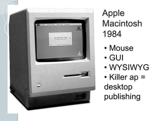 Apple
Macintosh
1984
• Mouse
• GUI
• WYSIWYG
• Killer ap =
desktop
publishing
 