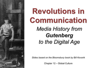 Media History from
Gutenberg
to the Digital Age
Slides based on the Bloomsbury book by Bill Kovarik
Revolutions in
Communication
Chapter 12 – Global Culture
 