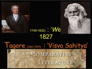 Goethe (1749-1832) : ‘Weltliteratur’ 1827
Tagore (1861-1941) : ‘Visva Sahitya’ 1907
 