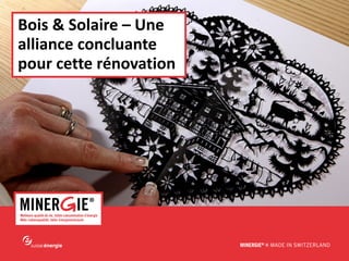 MINERGIE® –Château-d’Oex| 10 octobre 2014 www.minergie.ch 
Bois & Solaire –Une alliance concluante pour cette rénovation  