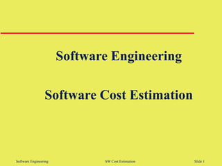 Software Engineering SW Cost Estimation Slide 1
Software Engineering
Software Cost Estimation
 