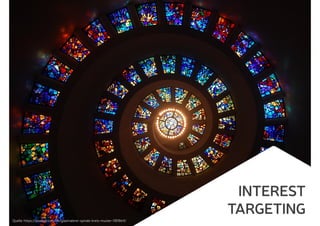 INTEREST
TARGETING
Quelle: https://pixabay.com/de/glasmalerei-spirale-kreis-muster-1181864/
 