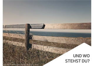 UND WO
STEHST DU?
Quelle: https://pixabay.com/de/zaun-holz-grenze-gebiet-eigentum-238475/
 
