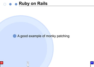 Ruby on Rails
A good example of monky patching
23 77
 