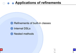 Applications of refinements
Refinements of built-in classes
Internal DSLs
Nested methods
56 77
 